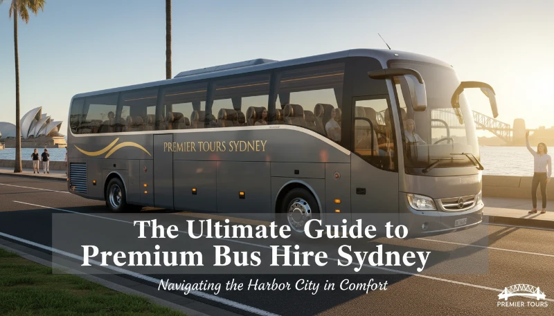 The Ultimate Guide to Premium Bus Hire Sydney: Navigating the Harbour City in Comfort