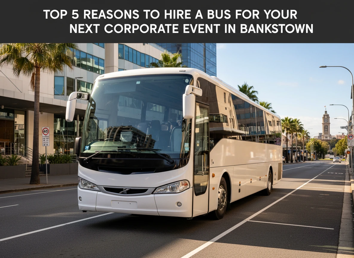 Top 5 Reasons to Hire a Bus for Your Next Corporate Event in Bankstown